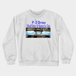 P-3 Orion, I would rather be hunting Subs Crewneck Sweatshirt
